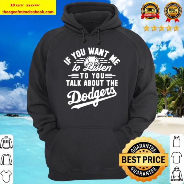 If you want me to listen to you talk about the los angeles dodgers Hoodie