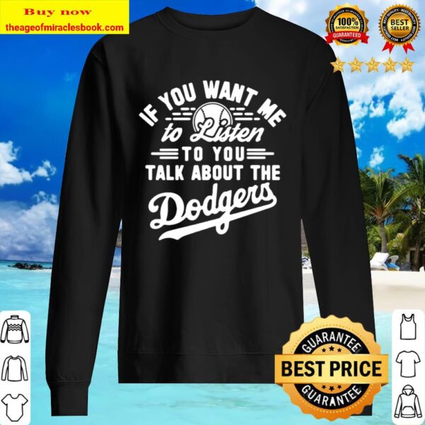 If you want me to listen to you talk about the los angeles dodgers Sweater