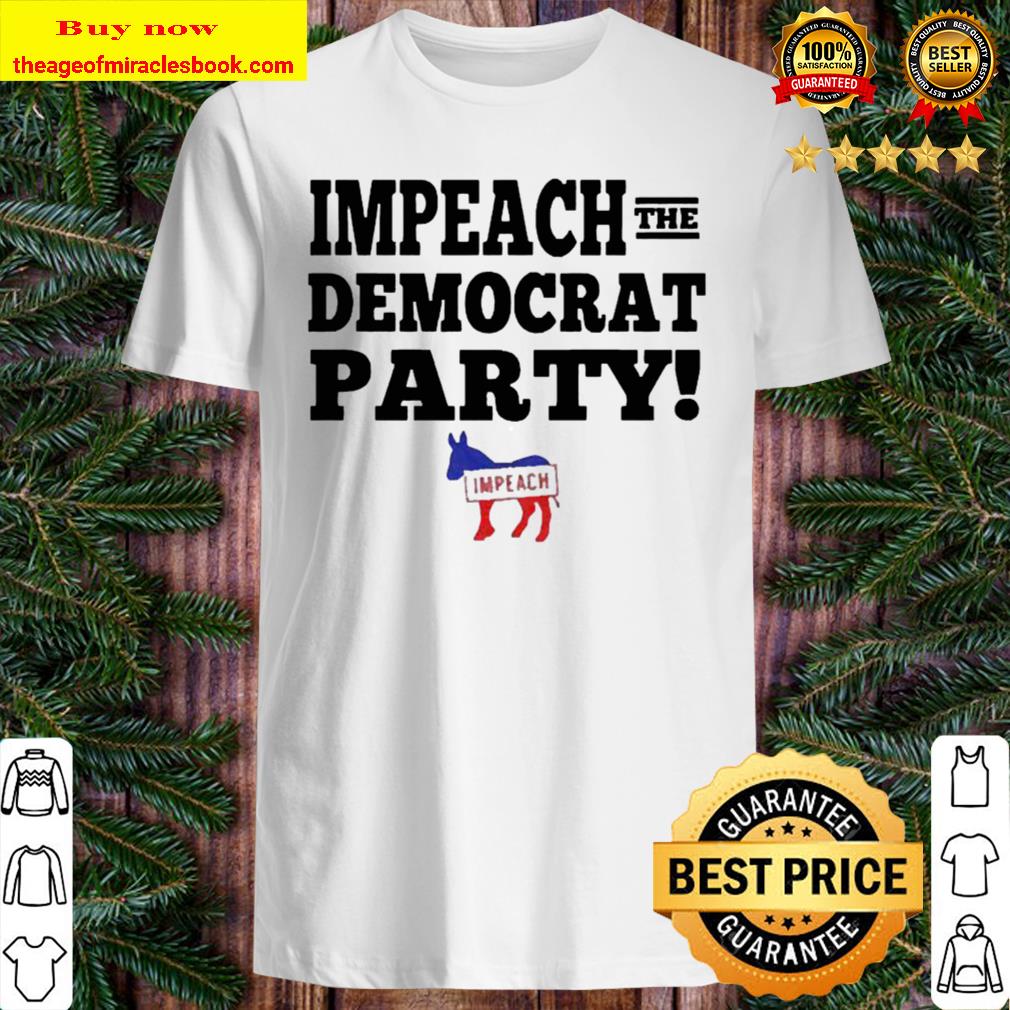 Impeach the democratic party impeach T-shirt