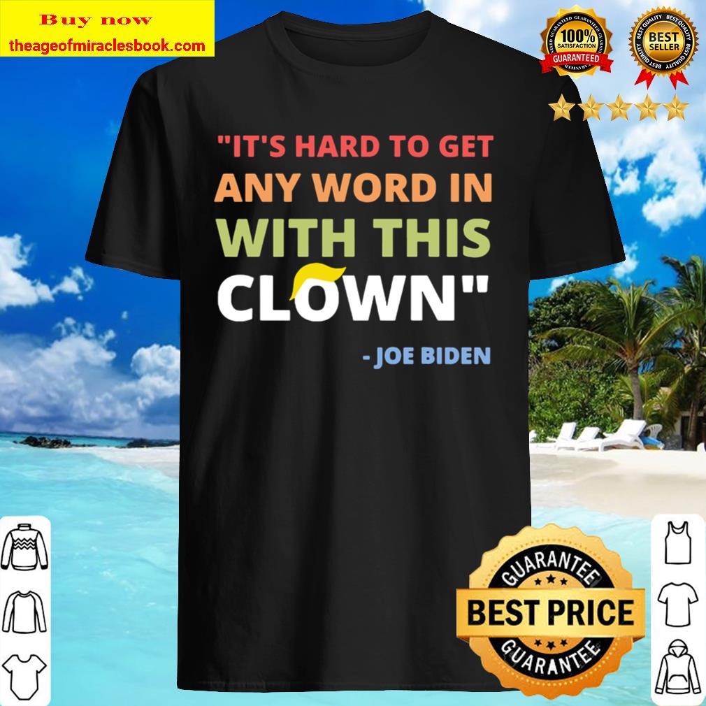 It’s Hard To Get Any Word In With This Clown Joe Biden Funny 2020 Shirt