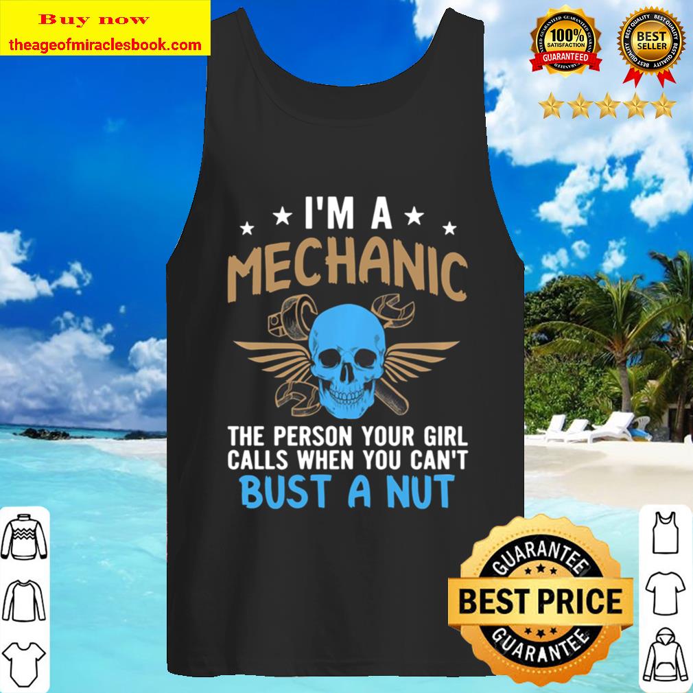 I’m A Mechanic The Person Your Girl Calls Bust A Nuts Pullover Tank Top