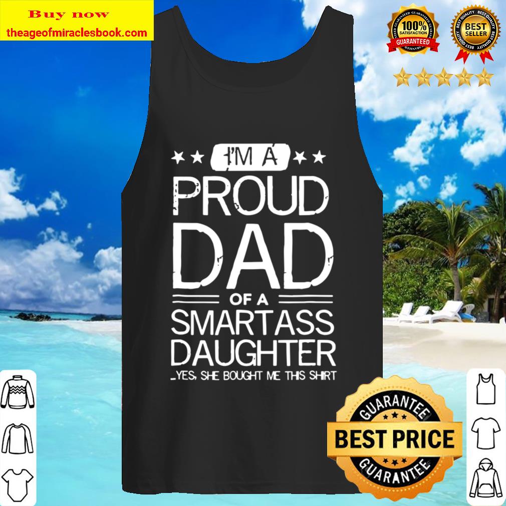 I’m A Proud Dad Of A Smartass Daughter – Funny Father’s Tee Tank Top