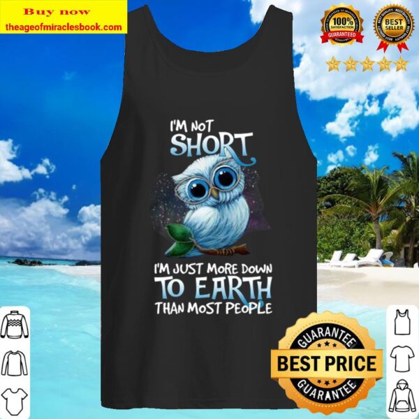 I’m Not Short I’m Just More Down To Earth Than Most People Pullover Tank Top
