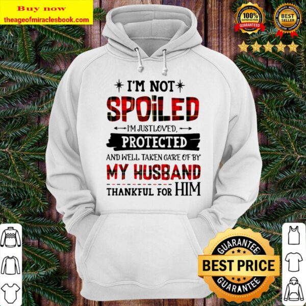 I’m Not Spoiled I’m Just Loves Protected And Well Taken Care Of By Hus Hoodie