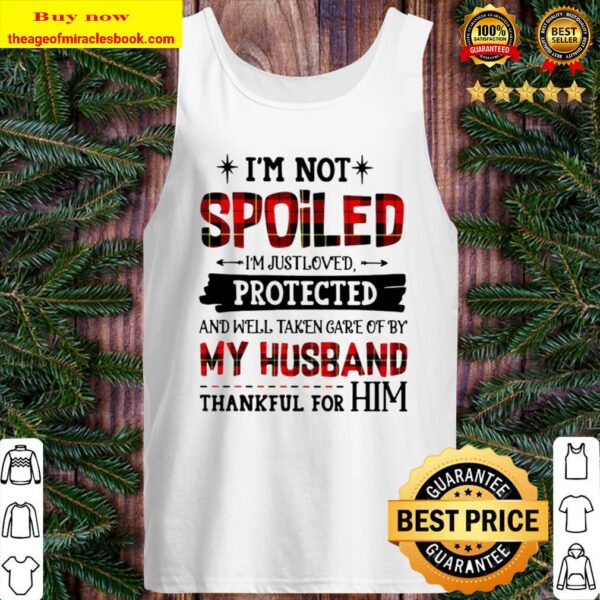 I’m Not Spoiled I’m Just Loves Protected And Well Taken Care Of By Hus Tank Top