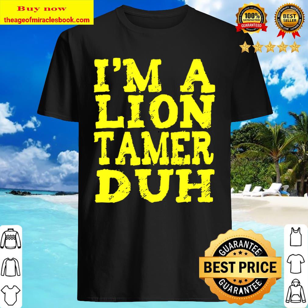 I’m a lion tamer duh vintage 2020 shirt, hoodie, tank top, sweater