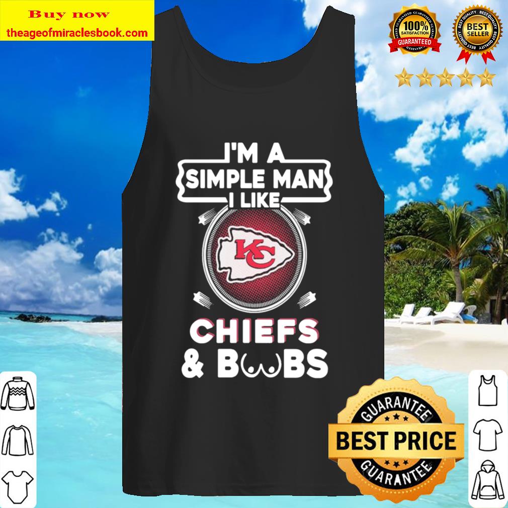 I’m a simple Man I like Kansas City Chiefs and Boobs Tank Top