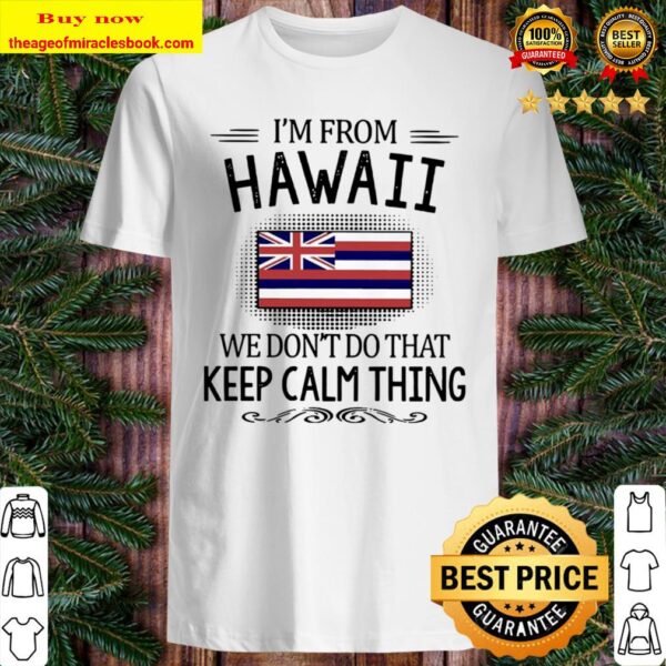 I’m from Hawaii we don’t do that keep calm thing Shirt
