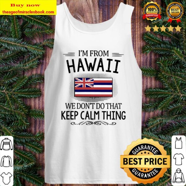 I’m from Hawaii we don’t do that keep calm thing Tank Top
