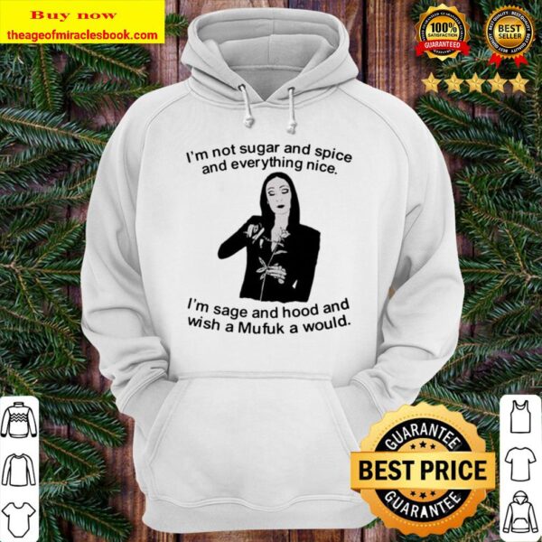 I’m sage and hood and wish a Mufuk a would Morticia Addams I’m not sug Hoodie