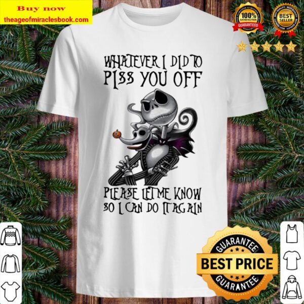 Jack skellington whatever i did to piss you off please let me know so  Shirt