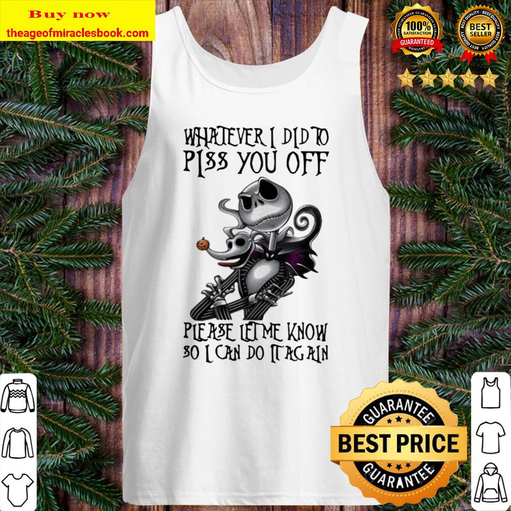 Jack skellington whatever i did to piss you off please let me know so Tank Top