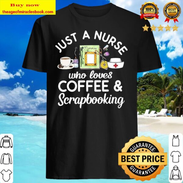 Just A Nurse Who Loves Coffee Scrapbooking Shirt