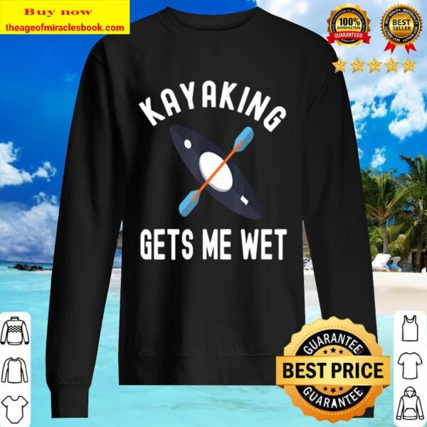 Kayaking Gets Me Wet Funny Kayak Gift Sweater