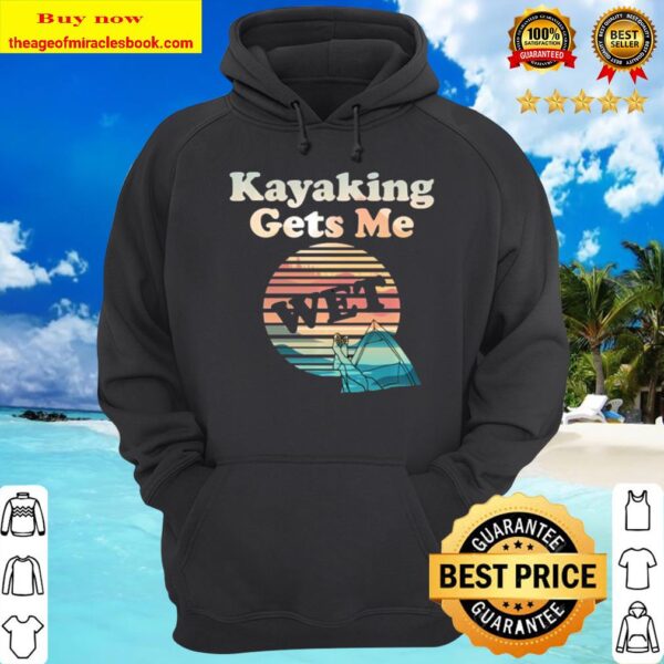 Kayaking Gets Me Wet Funny Kayak vintage Hoodie