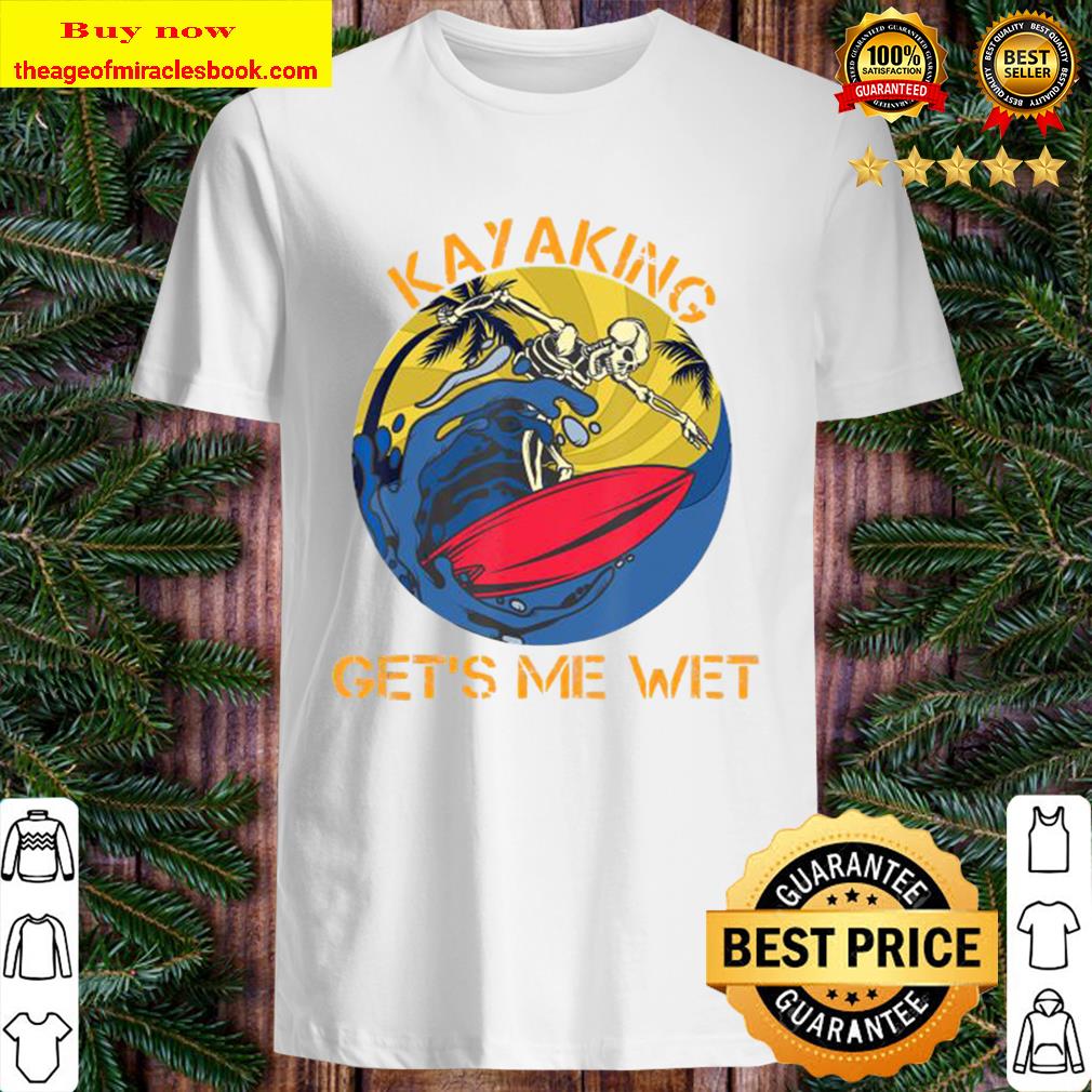 Kayaking Gets Me Wet Funny Vintage boating Kayaker Christmas Shirt