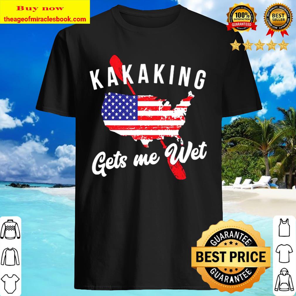 Kayaking Gets Me Wet Paddle Kayaker T-Shirt