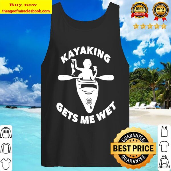 Kayaking Gets Me Wet T-Shirt-Funny Kayaking Makes Me Wet Tank Top