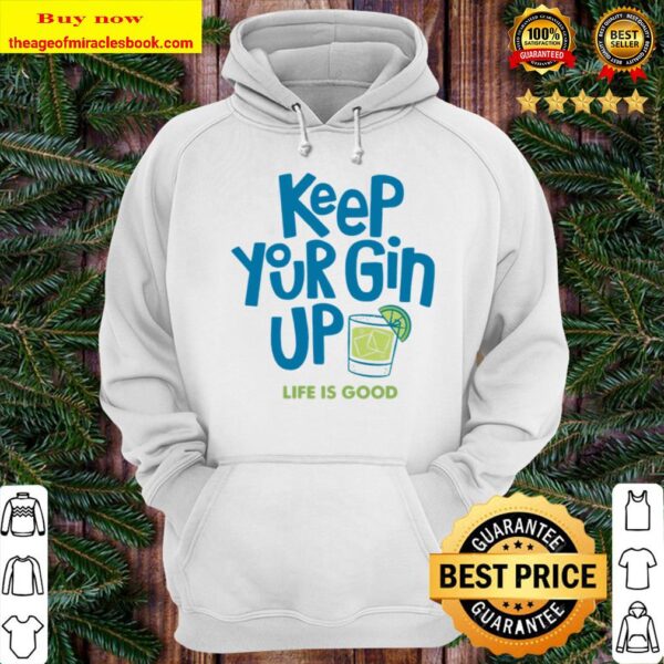 Keep your gin up life is good Hoodie