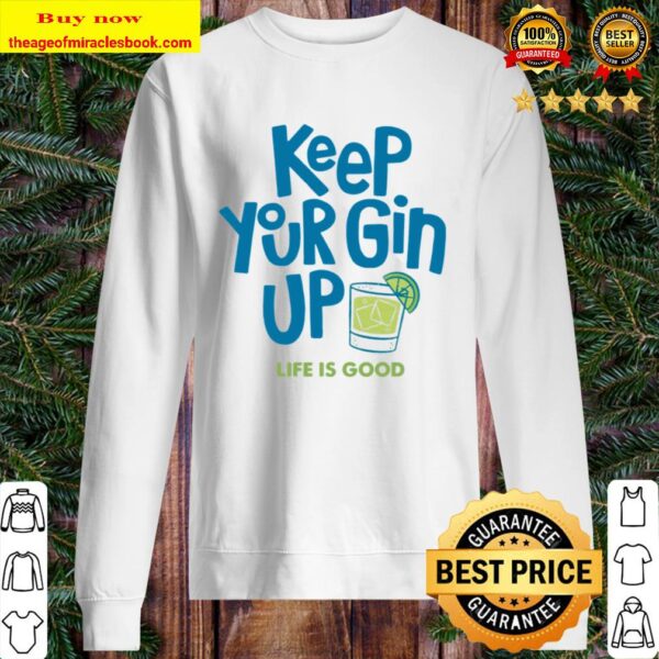 Keep your gin up life is good Sweater