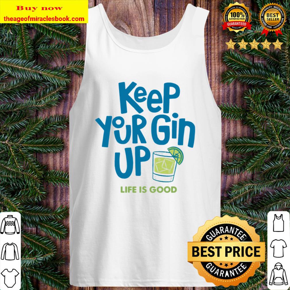 Keep your gin up life is good Tank Top