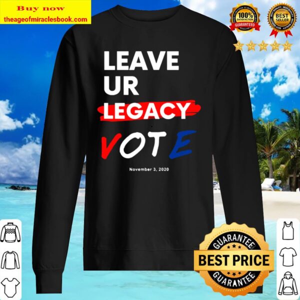 Leave YOUR Legacy Vote Elections Nov 3, 2020 Sweater