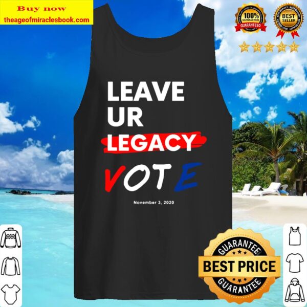 Leave YOUR Legacy Vote Elections Nov 3, 2020 Tank Top