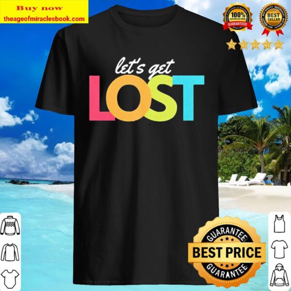 Let get lost Shirt
