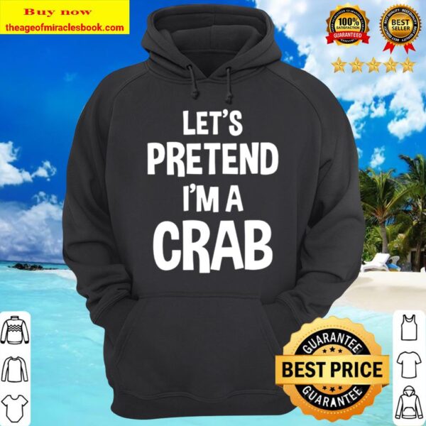 Let’s Pretend I’m A Crab Funny Halloween Lazy Costume Hoodie
