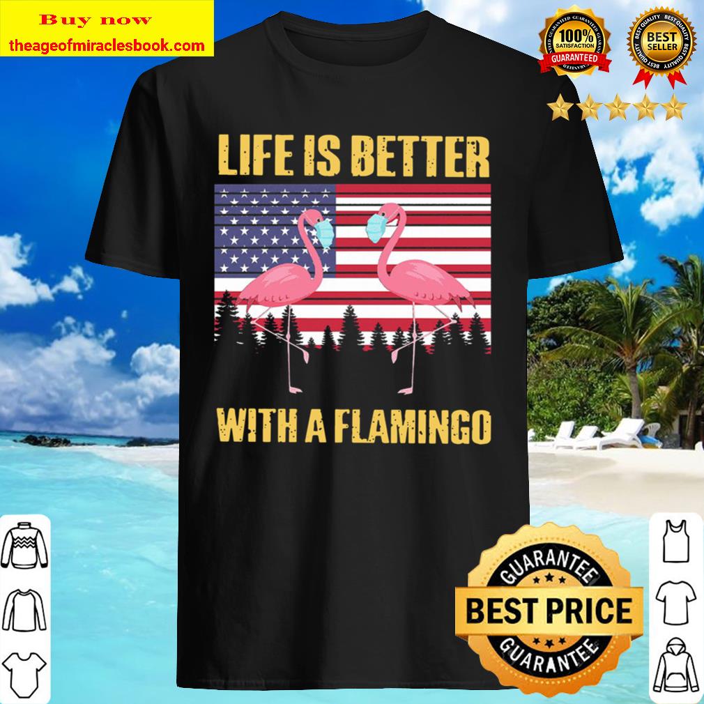 Life Is Better With A Flamingo Face Mask American Flag Shirt, Hoodie, Tank top, Sweater