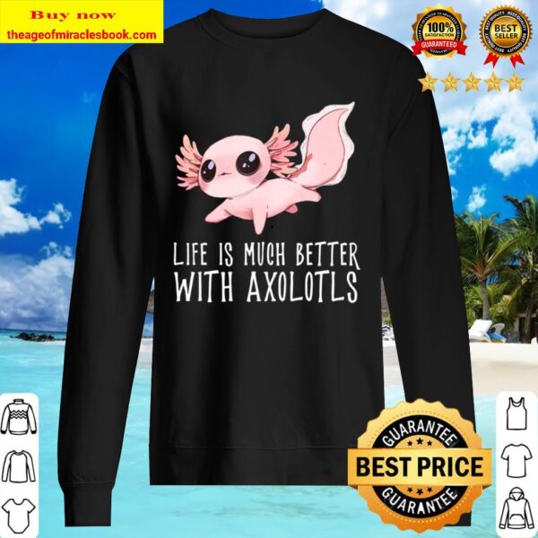 Life Is Much Better With Axolotls – Cute Kawaii Animal Sweater