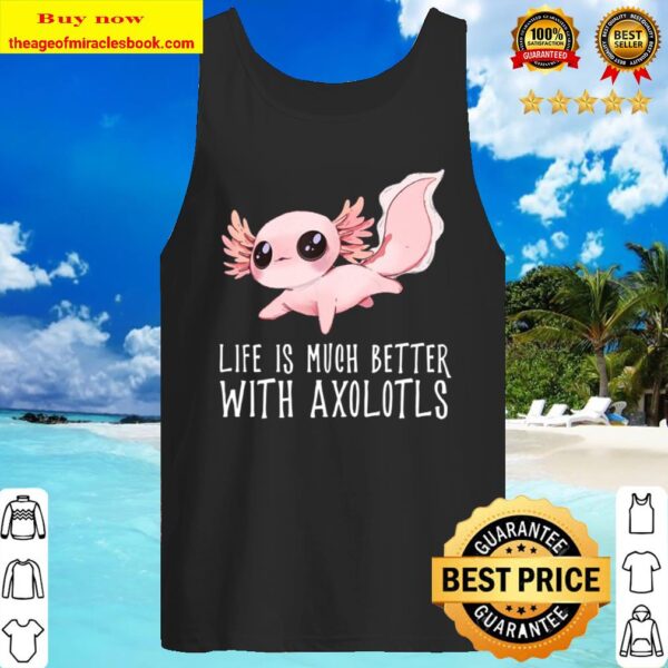 Life Is Much Better With Axolotls – Cute Kawaii Animal Tank Top