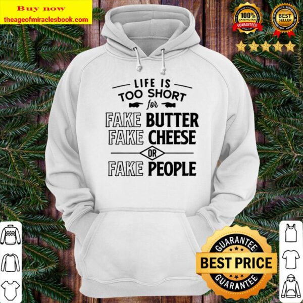 Life Is Too Short for Fake People Fake Cheese Fake Butter Hoodie