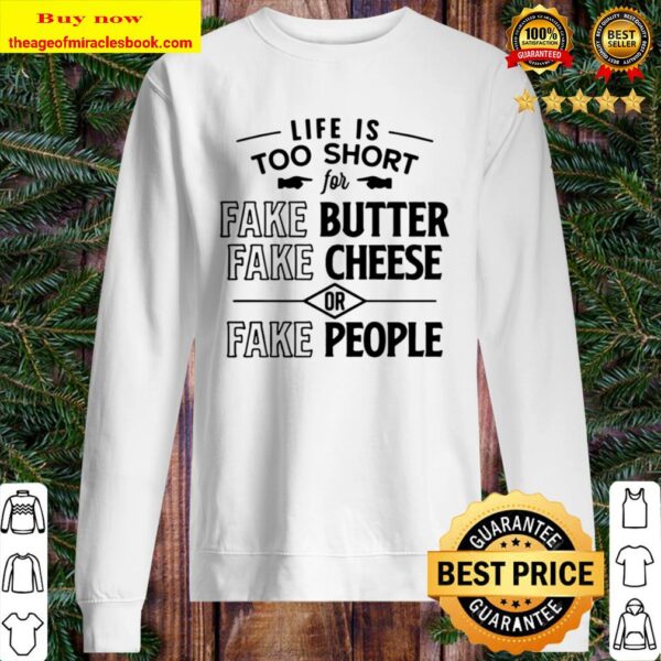 Life Is Too Short for Fake People Fake Cheese Fake Butter Sweater