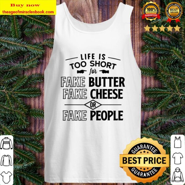 Life Is Too Short for Fake People Fake Cheese Fake Butter Tank Top
