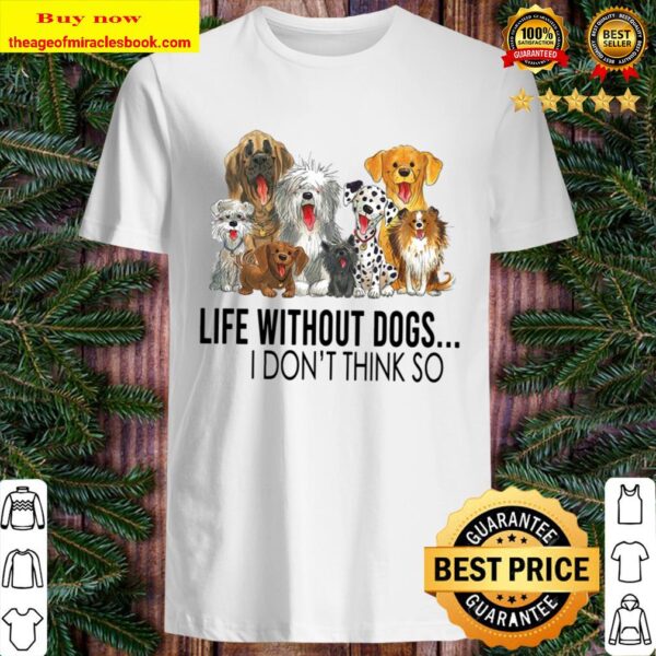 Like Without Dogs I Don_ Think So Shirt