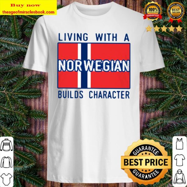 Living With A Norwegian Builds Character Shirt