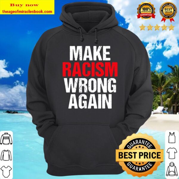 Make Racism Wrong Again Tshirt Anti-Hate Anti Trump Hoodie