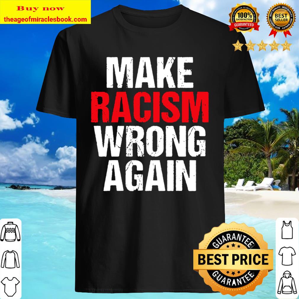 Make Racism Wrong Again Tshirt Anti-Hate Anti Trump Shirt