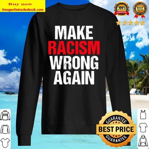 Make Racism Wrong Again Tshirt Anti-Hate Anti Trump Sweater