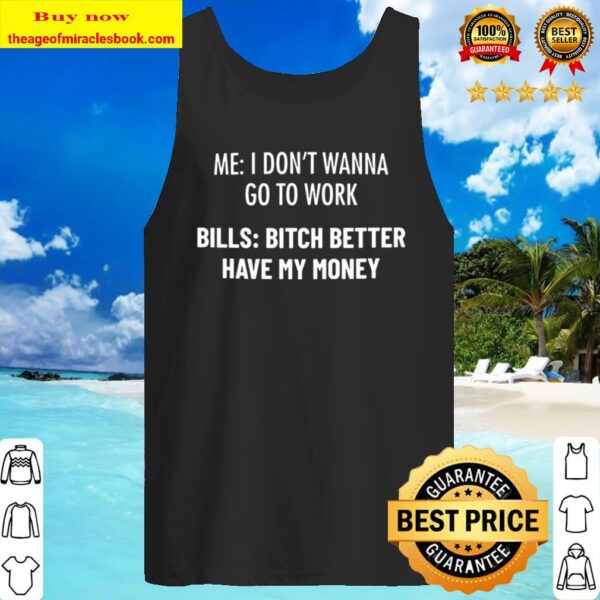 Me I Don_t Wanna Go To Word Bills Bitch Better Have My Money Tank Top