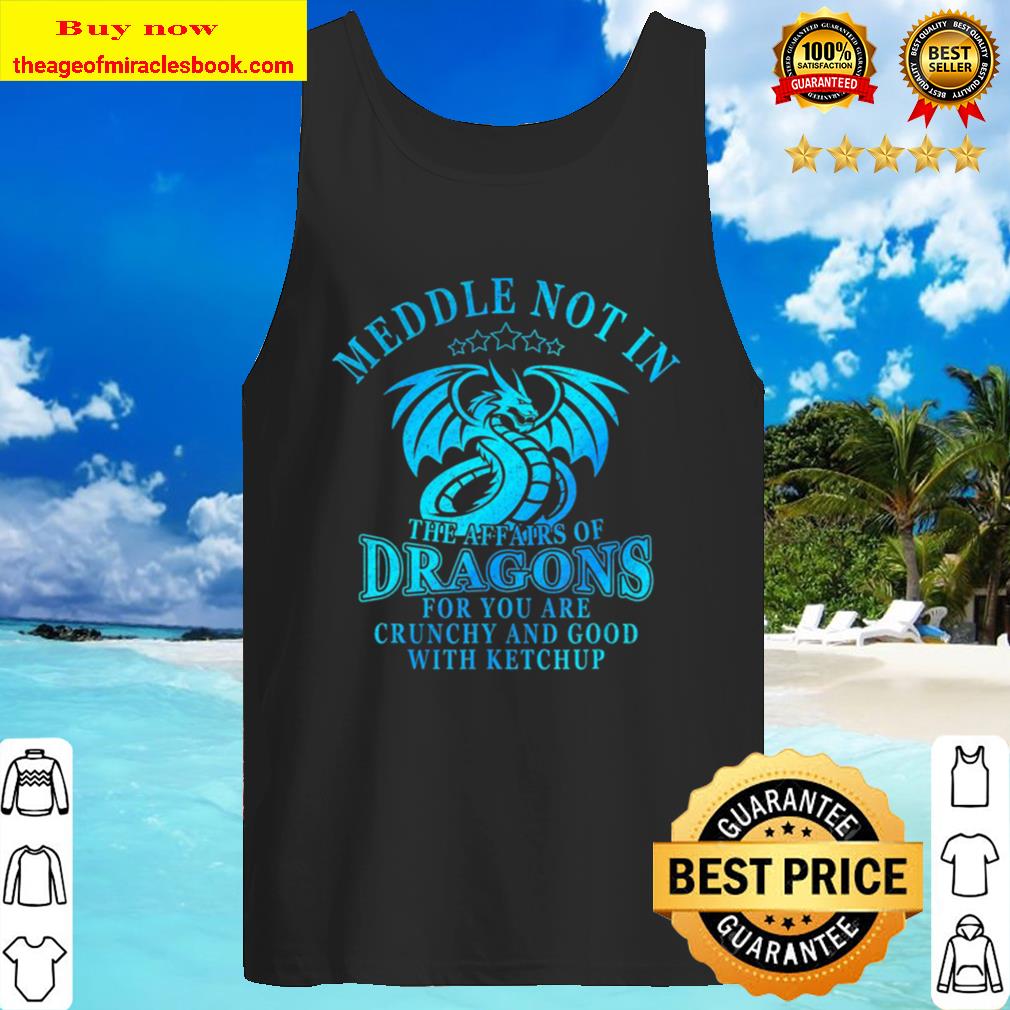Meddle Not In The Affairs Of Dragons Funny Dragon Gift Tank Top