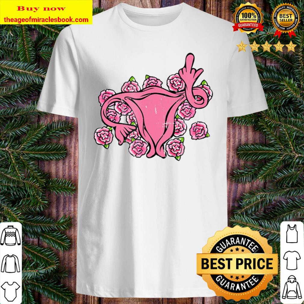 Middle Finger Uterus Pro-Choice Feminist Art 2020 Shirt