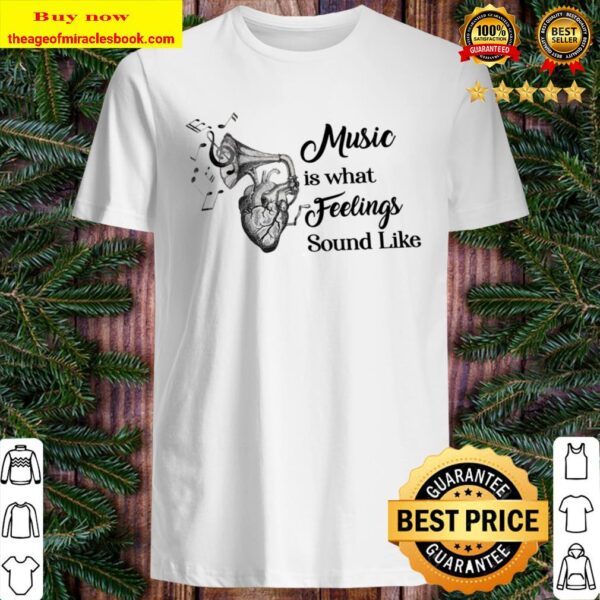 Music Is What Feelings Sound Like Shirt