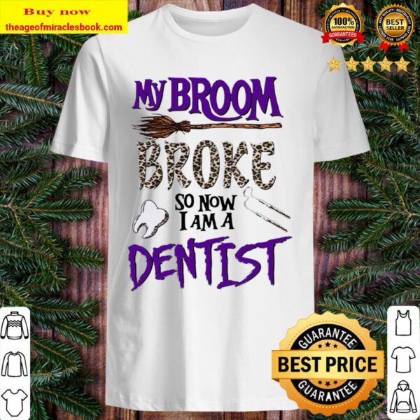 My Broom Broke So Now I Am A Dentist Halloween Shirt