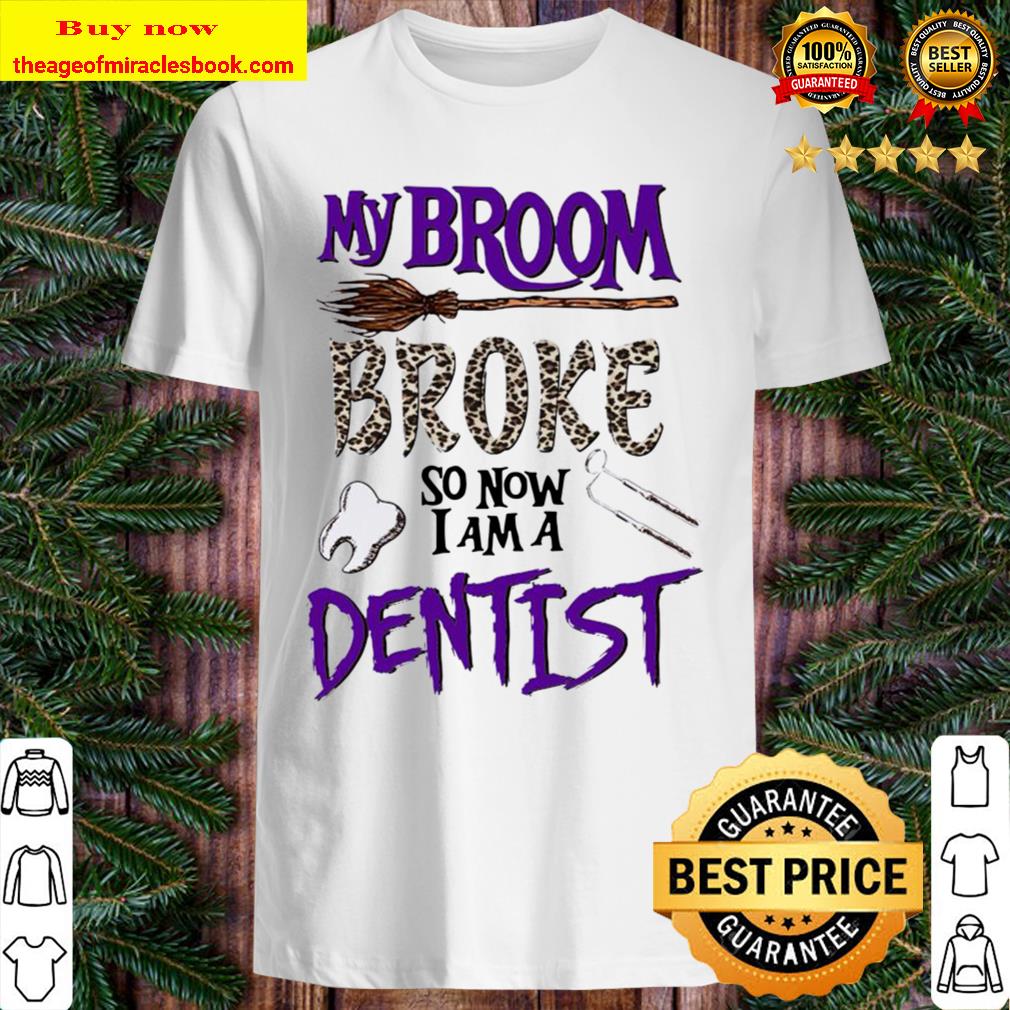 My Broom Broke So Now I Am A Dentist Halloween T-Shirt