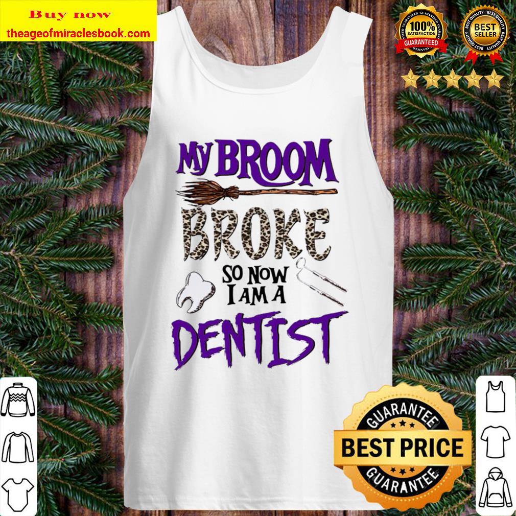 My Broom Broke So Now I Am A Dentist Halloween Tank Top