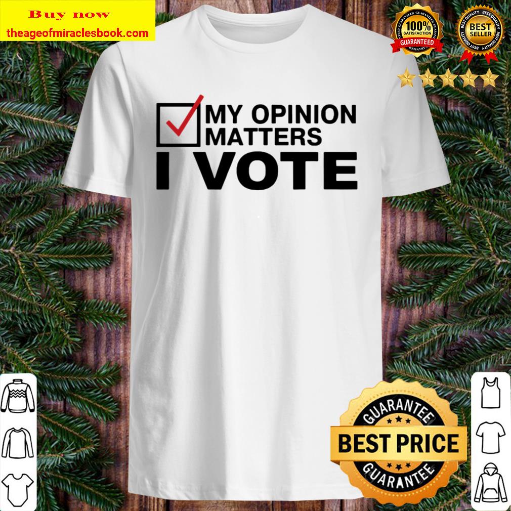 My Opinion matters, I VOTE, Presidential 2020 Women Shirt