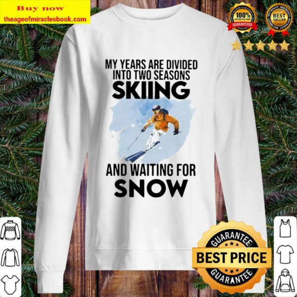 My Years Are Divided Into Two Seasons Skiing And Waiting For Snow Sweater