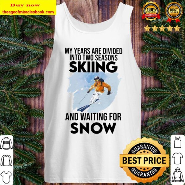 My Years Are Divided Into Two Seasons Skiing And Waiting For Snow Tank Top